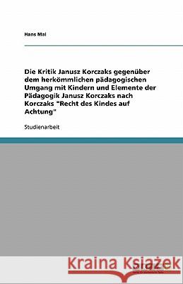 Die Kritik Janusz Korczaks gegenüber dem herkömmlichen pädagogischen Umgang mit Kindern und Elemente der Pädagogik Janusz Korczaks nach Korczaks 