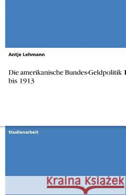 Die amerikanische Bundes-Geldpolitik 1863 bis 1913 Antje Lehmann 9783638764643 Grin Verlag