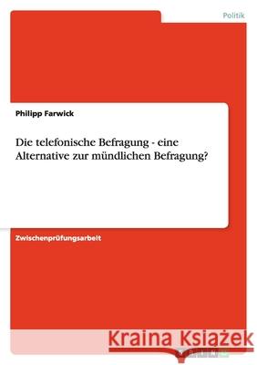 Die telefonische Befragung - eine Alternative zur mündlichen Befragung? Philipp Farwick 9783638764704 Grin Verlag