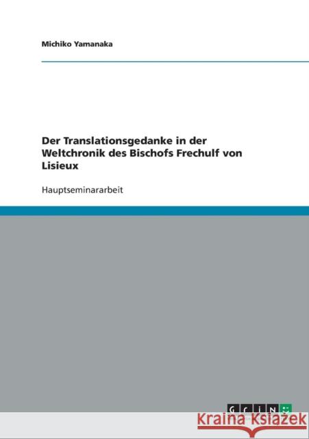 Der Translationsgedanke in der Weltchronik des Bischofs Frechulf von Lisieux Michiko Yamanaka 9783638765251