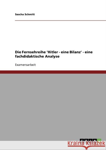 Die Fernsehreihe 'Hitler - eine Bilanz' - eine fachdidaktische Analyse Sascha Schmitt 9783638765466 Grin Verlag