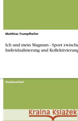 Ich und mein Magnum - Sport zwischen Individualisierung und Kollektivierung Matthias Trumpfheller 9783638765626 Grin Verlag