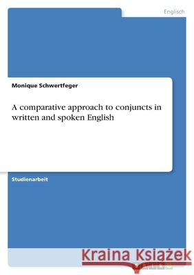 A comparative approach to conjuncts in written and spoken English Monique Schwertfeger 9783638766302 Grin Verlag