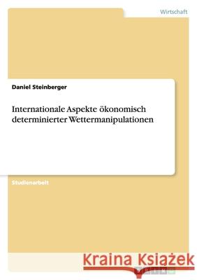 Internationale Aspekte ökonomisch determinierter Wettermanipulationen Daniel Steinberger 9783638767163 Grin Verlag