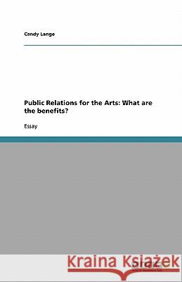 Public Relations for the Arts: What are the benefits? Candy Lange 9783638767293