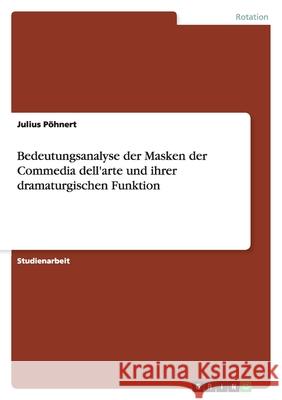Bedeutungsanalyse der Masken der Commedia dell'arte und ihrer dramaturgischen Funktion Julius Pohnert 9783638767439 Grin Verlag