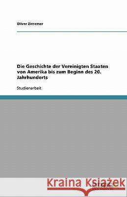 Die Geschichte der Vereinigten Staaten von Amerika bis zum Beginn des 20. Jahrhunderts Oliver Ziesemer 9783638767583 Grin Verlag