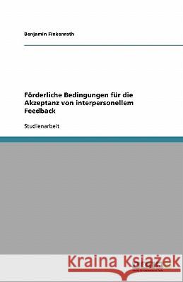 Förderliche Bedingungen für die Akzeptanz von interpersonellem Feedback Benjamin Finkenrath 9783638768016 Grin Verlag
