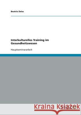 Interkulturelles Training im Gesundheitswesen Beatrix Deiss 9783638768429 Grin Verlag