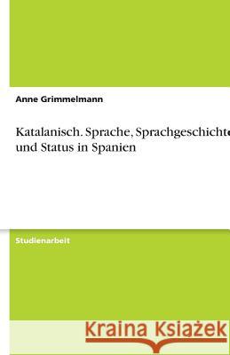 Katalanisch. Sprache, Sprachgeschichte und Status in Spanien Anne Grimmelmann 9783638768603 Grin Verlag