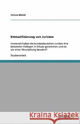 Entnazifizierung von Juristen : Inwieweit haben die bundesdeutschen Juristen ihre belasteten Kollegen in Schutz genommen und sie vor einer Verurteilung bewahrt? Verena Buchel 9783638769716 Grin Verlag