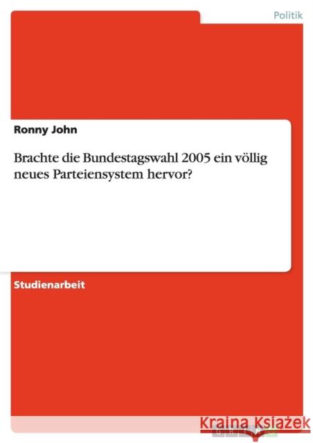 Brachte die Bundestagswahl 2005 ein völlig neues Parteiensystem hervor? John, Ronny 9783638769723 Grin Verlag