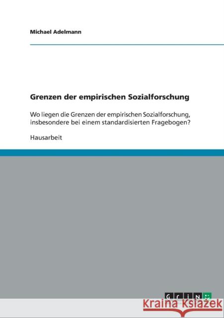 Grenzen der empirischen Sozialforschung: Wo liegen die Grenzen der empirischen Sozialforschung, insbesondere bei einem standardisierten Fragebogen? Adelmann, Michael 9783638770125 GRIN Verlag