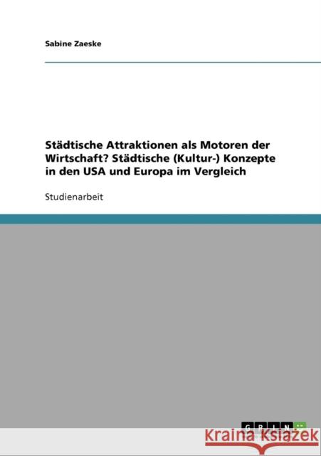 Städtische Attraktionen als Motoren der Wirtschaft? Städtische (Kultur-) Konzepte in den USA und Europa im Vergleich Zaeske, Sabine 9783638770361 Grin Verlag