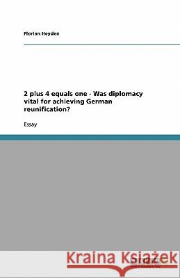 2 plus 4 equals one - Was diplomacy vital for achieving German reunification? Florian Heyden 9783638770743 Grin Verlag
