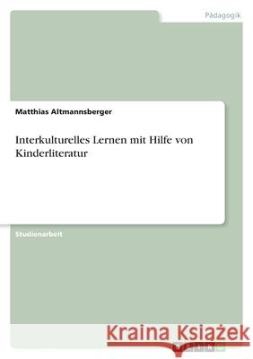 Interkulturelles Lernen mit Hilfe von Kinderliteratur Matthias Altmannsberger 9783638771054 Grin Verlag