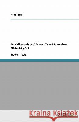 Der 'ökologische' Marx - Zum Marxschen Naturbegriff Anna Fehmel 9783638771382 Grin Verlag