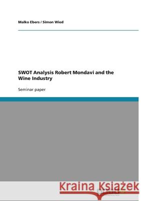 SWOT Analysis: Robert Mondavi and the Wine Industry Malko Ebers Simon Wied  9783638771955