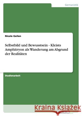 Selbstbild und Bewusstsein - Kleists Amphitryon als Wanderung am Abgrund der Realitäten Nicole Geilen 9783638772013 Grin Verlag