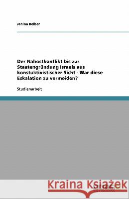 Der Nahostkonflikt bis zur Staatengründung Israels aus konstuktivistischer Sicht - War diese Eskalation zu vermeiden? Janina Reiber 9783638772211 Grin Verlag