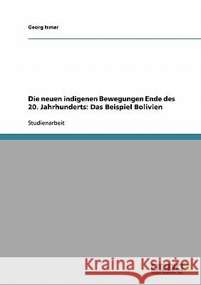 Die neuen indigenen Bewegungen Ende des 20. Jahrhunderts: Das Beispiel Bolivien Georg Ismar 9783638772358 Grin Verlag