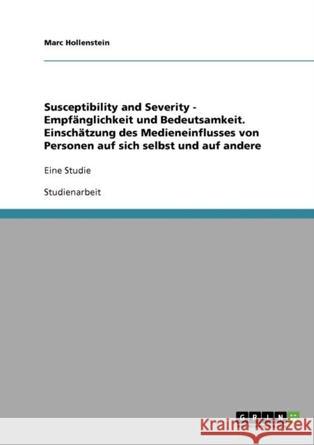 Susceptibility and Severity - Empfänglichkeit und Bedeutsamkeit. Einschätzung des Medieneinflusses von Personen auf sich selbst und auf andere: Eine S Hollenstein, Marc 9783638774888