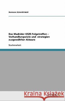 Das Madrider KSZE-Folgetreffen - Verhandlungsziele und -strategien ausgewählter Akteure Hermann Schmidt-Nohl 9783638774895