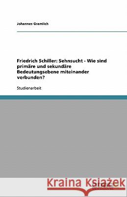 Friedrich Schiller: Sehnsucht - Wie sind primäre und sekundäre Bedeutungsebene miteinander verbunden? Johannes Gramlich 9783638774918 Grin Verlag