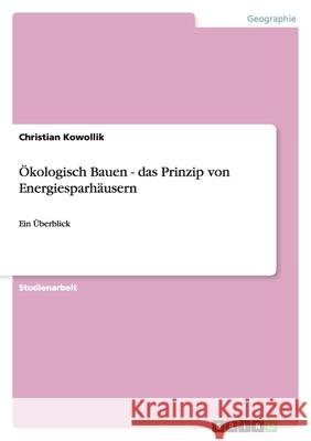 Ökologisch Bauen - das Prinzip von Energiesparhäusern : Ein Überblick Christian Kowollik 9783638775274 Grin Verlag