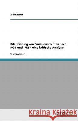 Bilanzierung von Emissionsrechten nach HGB und IFRS - eine kritische Analyse Jan Hutterer 9783638775342 Grin Verlag