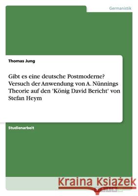 Gibt es eine deutsche Postmoderne? Versuch der Anwendung von A. Nünnings Theorie auf den 'König David Bericht' von Stefan Heym Thomas Jung 9783638775540