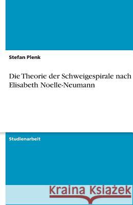 Die Theorie der Schweigespirale nach Elisabeth Noelle-Neumann Stefan Plenk 9783638775700 Grin Verlag