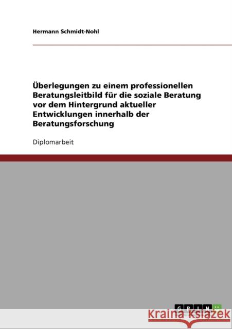 Überlegungen zu einem professionellen Beratungsleitbild für die soziale Beratung: Vor dem Hintergrund aktueller Entwicklungen innerhalb der Beratungsf Schmidt-Nohl, Hermann 9783638775809 Grin Verlag