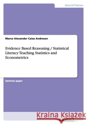 Evidence Based Reasoning / Statistical Literacy Teaching Statistics and Econometrics Marco Alexander Caiz 9783638776028 Grin Verlag
