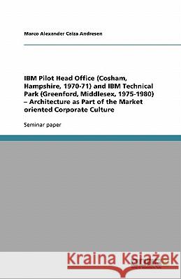 IBM Pilot Head Office (Cosham, Hampshire, 1970-71) and IBM Technical Park (Greenford, Middlesex, 1975-1980) - Architecture as Part of the Market oriented Corporate Culture Marco Alexander Caiz 9783638776035 Grin Verlag