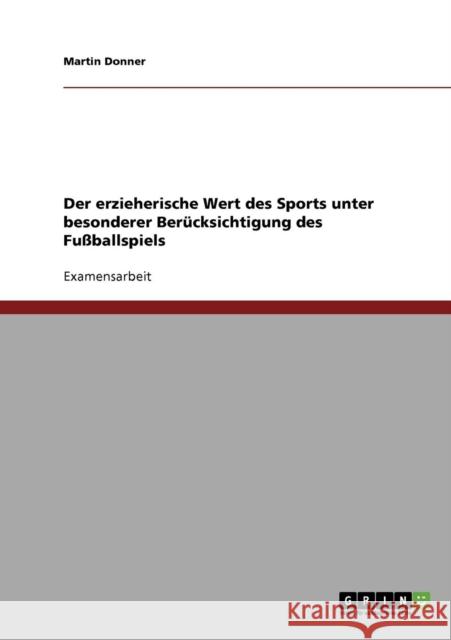 Der erzieherische Wert des Sports unter besonderer Berücksichtigung des Fußballspiels Donner, Martin 9783638776110