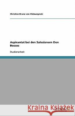 Aspirantat bei den Salesianern Don Boscos Christian Bruno Vo 9783638776745 Grin Verlag
