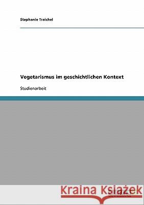 Vegetarismus im geschichtlichen Kontext Stephanie Traichel 9783638778442 Grin Verlag