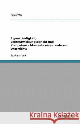 Eigenständigkeit, Lernentwicklungsbericht und Kompetenz - Momente eines 'anderen' Unterrichts Holger Vos 9783638778541 Grin Verlag