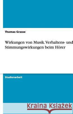 Wirkungen von Musik. Verhaltens- und Stimmungswirkungen beim Hörer Thomas Grasse 9783638778756 Grin Verlag