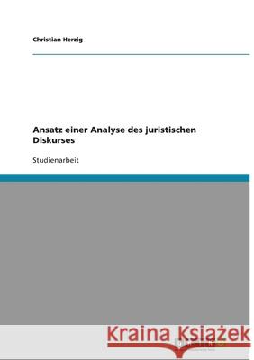 Ansatz einer Analyse des juristischen Diskurses Christian Herzig 9783638778817