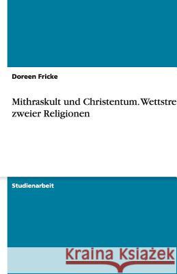 Mithraskult und Christentum. Wettstreit zweier Religionen Doreen Fricke 9783638778855 Grin Verlag