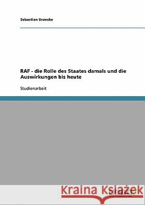 RAF - die Rolle des Staates damals und die Auswirkungen bis heute Sebastian Broeske 9783638779043