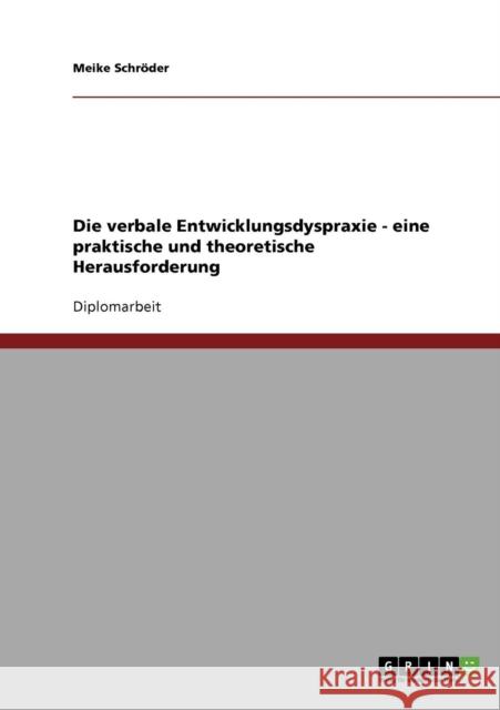 Die verbale Entwicklungsdyspraxie. Eine praktische und theoretische Herausforderung Meike Schroder 9783638779425 Grin Verlag