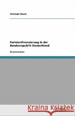 Parteienfinanzierung in der Bundesrepublik Deutschland Christoph Mauch 9783638779784 Grin Verlag