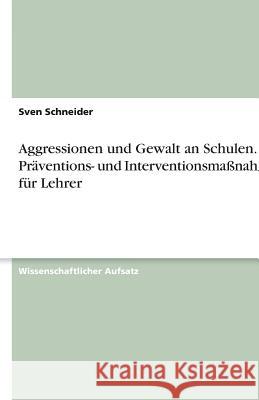 Aggressionen und Gewalt an Schulen - Präventions- und Interventionsmaßnahmen für Lehrer Sven Schneider 9783638781145 Grin Verlag