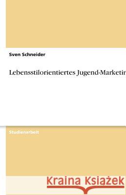 Lebensstilorientiertes Jugend-Marketing Sven Schneider 9783638781152 Grin Verlag