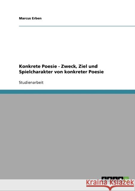 Konkrete Poesie - Zweck, Ziel und Spielcharakter von konkreter Poesie Marcus Erben 9783638781350 Grin Verlag