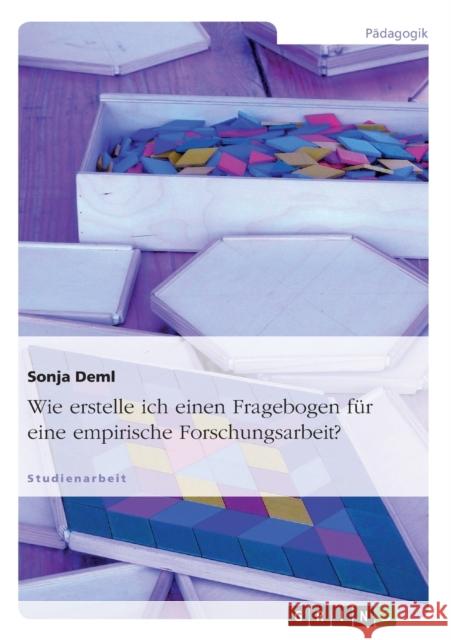 Wie erstelle ich einen Fragebogen für eine empirische Forschungsarbeit? Sonja Deml 9783638781398