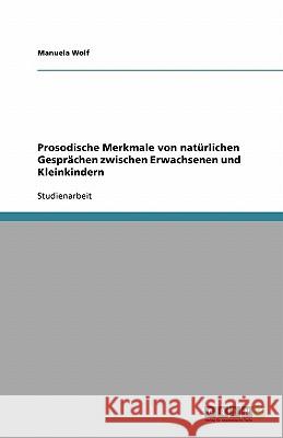 Prosodische Merkmale von natürlichen Gesprächen zwischen Erwachsenen und Kleinkindern Manuela Wolf 9783638781824 Grin Verlag